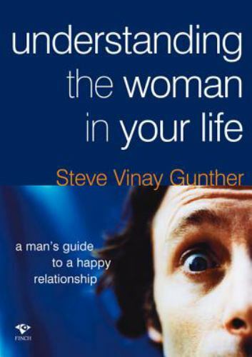 Understanding the Woman in Your Life A Man's Guide to a Happy Relationship By...