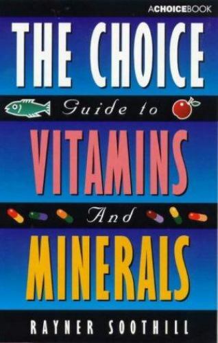 The Choice Guide to Vitamins and Minerals by Rayner Soothill - paperback