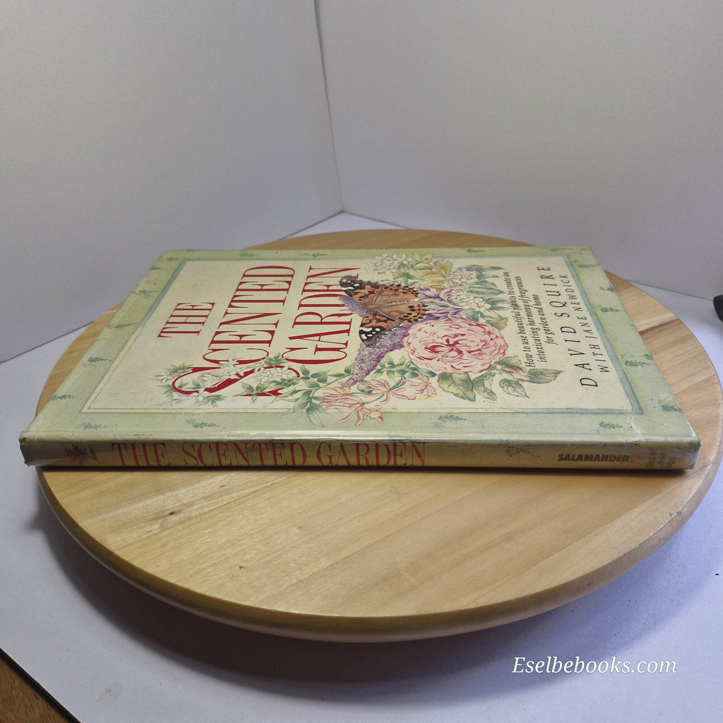 The Scented Garden How to Grow and Use Beautiful Plants to Create a Harmony o...