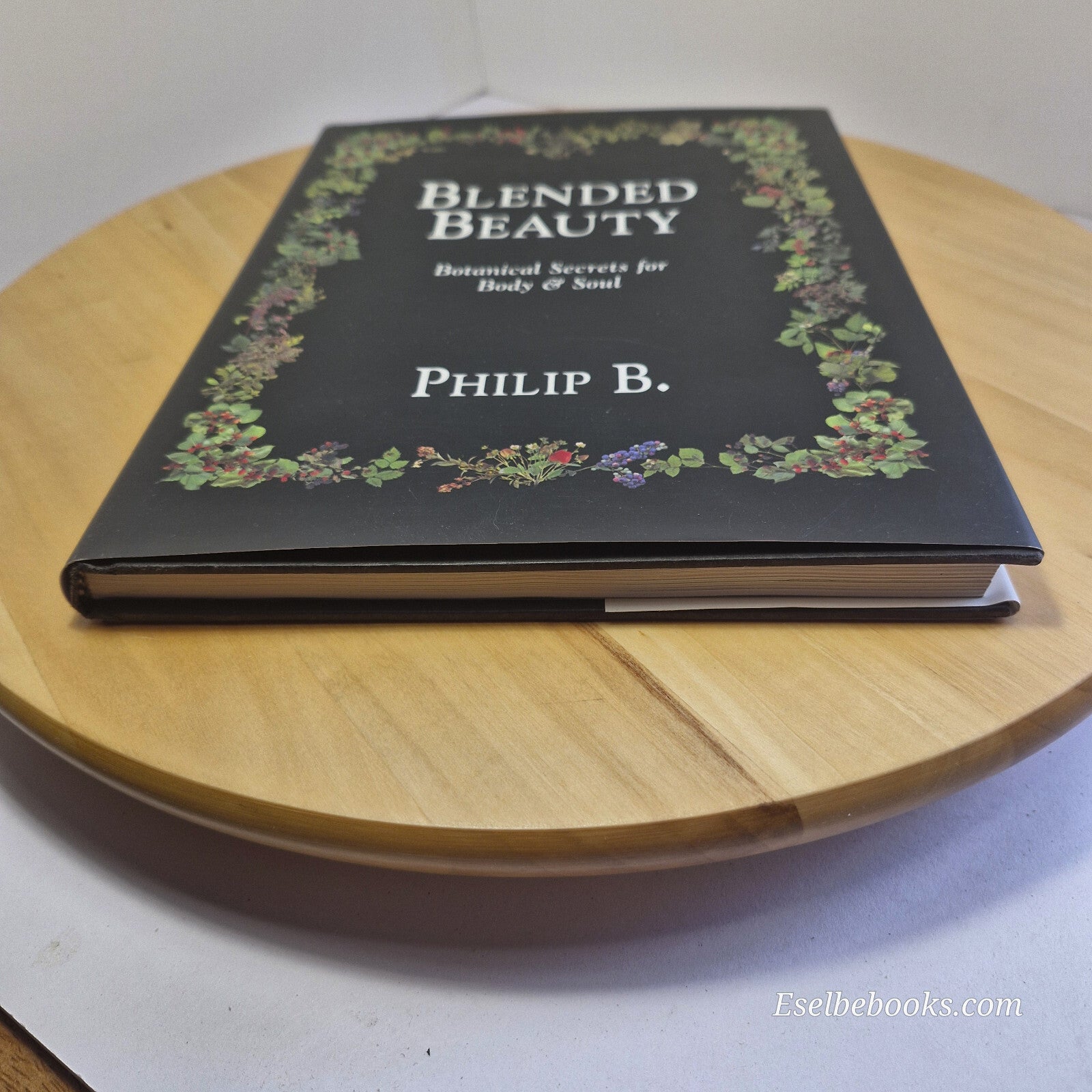 Blended Beauty Botanical Secrets for Body and Soul By Philip B, Lucy Fraser, ...