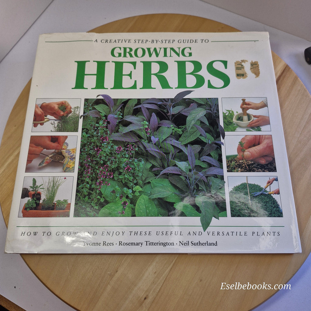 A Creative Step-by-step Guide to Growing Herbs By Yvonne Rees, Rosemary Titte...