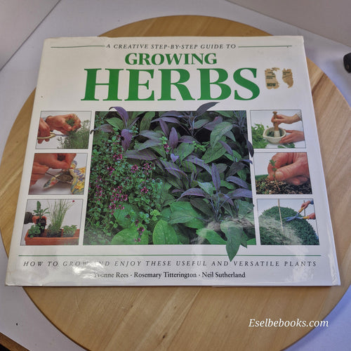 A Creative Step-by-step Guide to Growing Herbs By Yvonne Rees, Rosemary Titte...