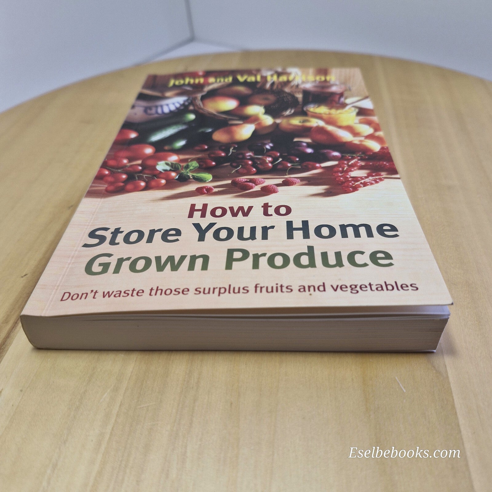 How to Store Your Home Grown Produce By John Harrison, Val Harrison · 2012 - ...