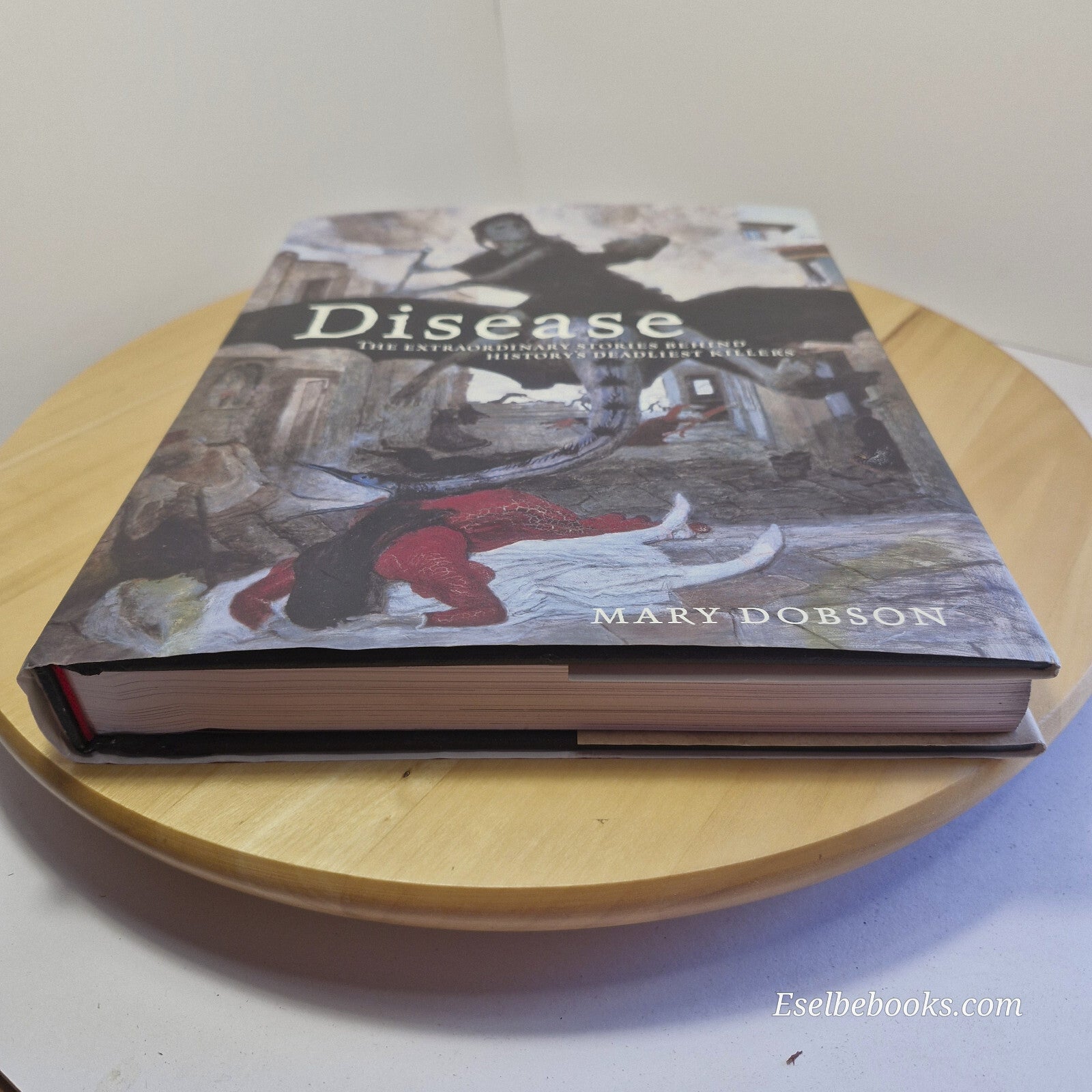 Disease The Extraordinary Stories Behind History's Deadliest Killers By Mary ...