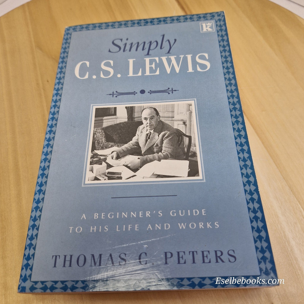 Simply C S Lewis A Beginner's Guide to the Life and Works of C S Lewis by Peters