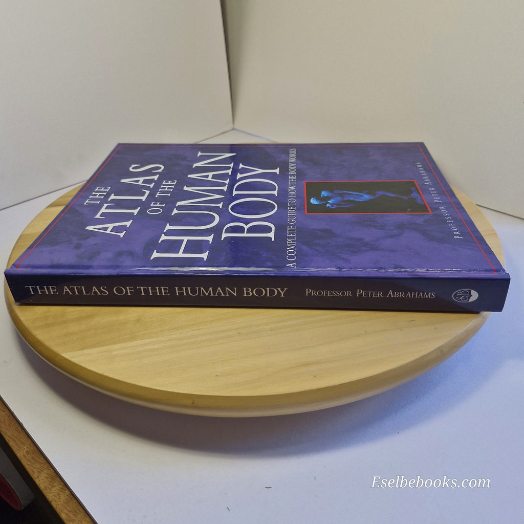 The Atlas of the Human Body: A Complete Guide to How the Body Works by Abrahams