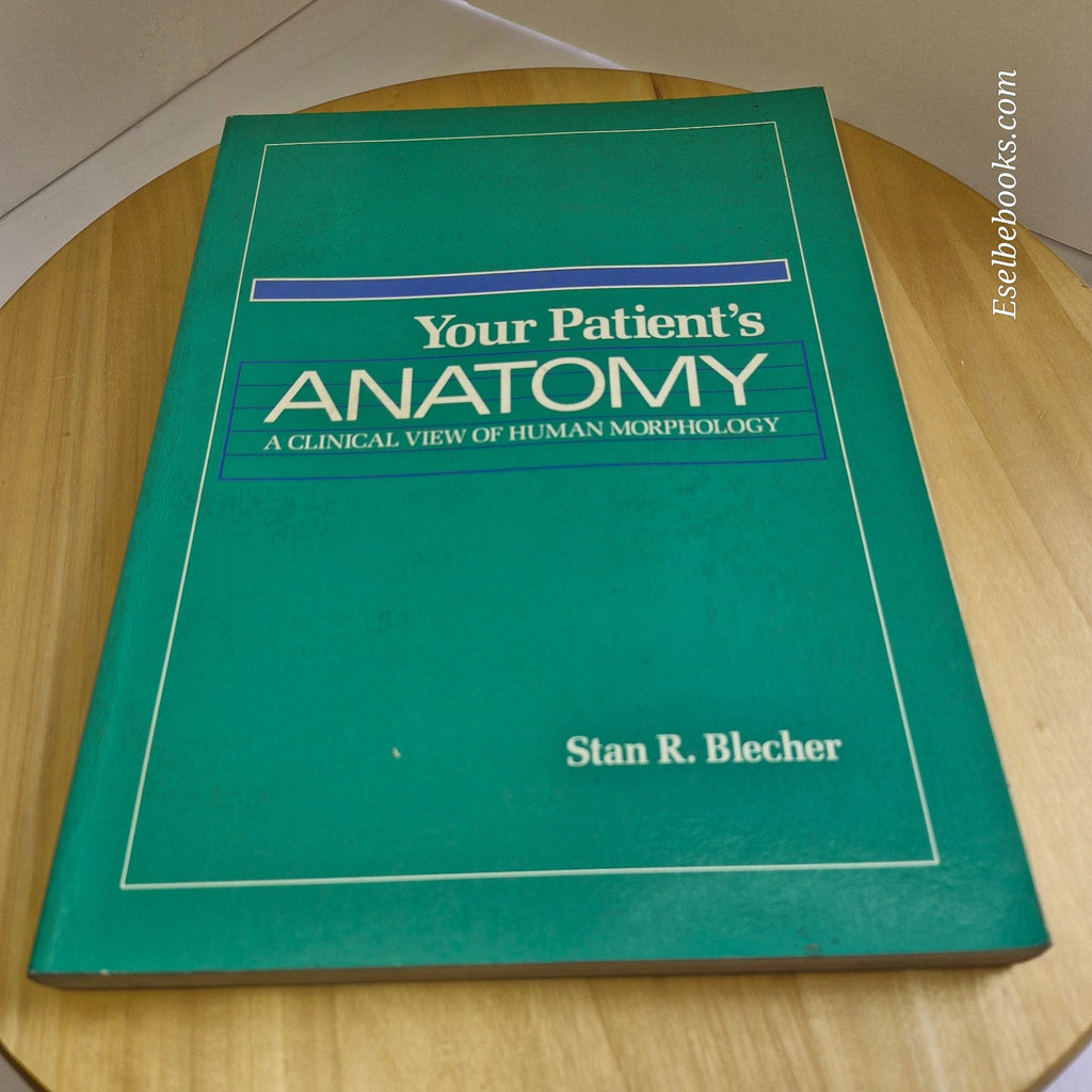 Your Patient's Anatomy A Clinical View of Human Morphology By Stan R. Blecher