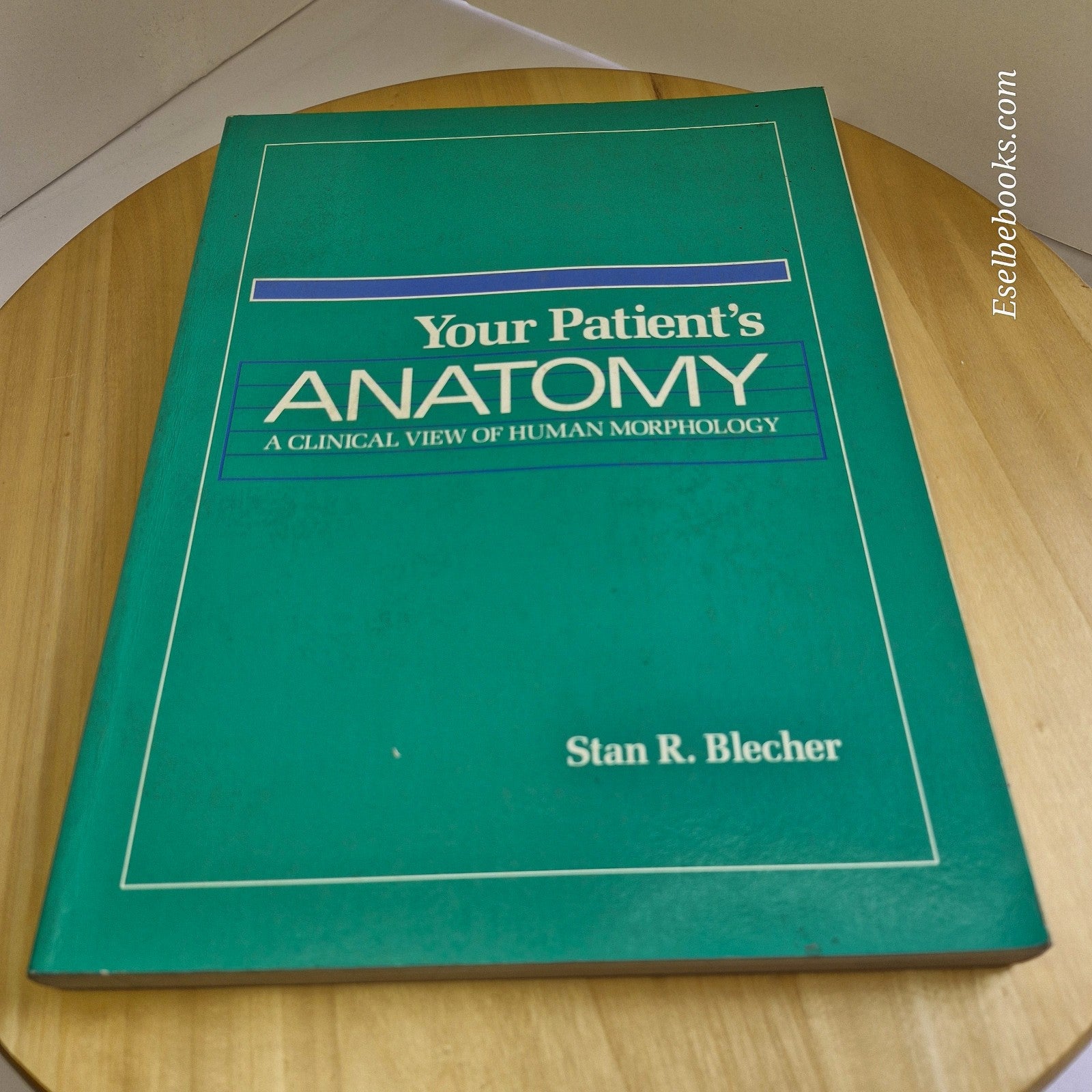 Your Patient's Anatomy A Clinical View of Human Morphology By Stan R. Blecher