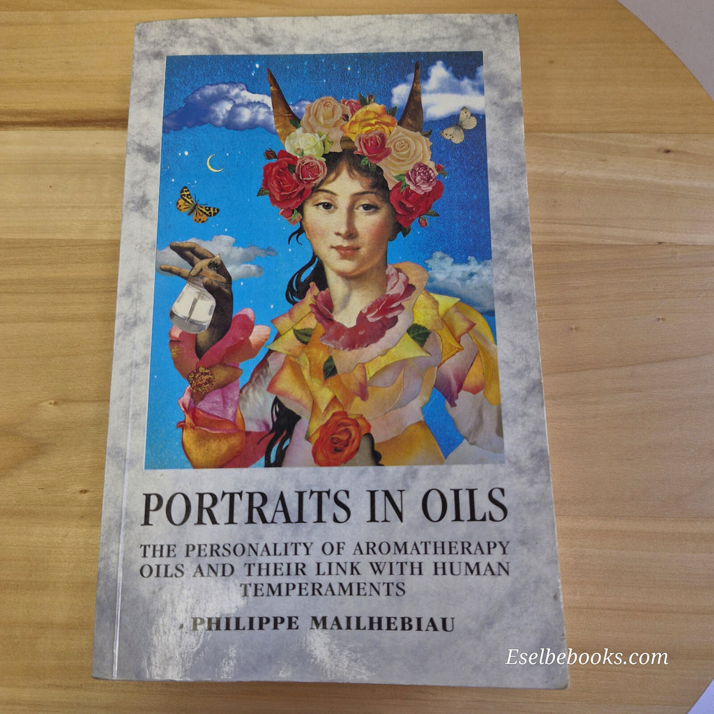 Portraits in Oils The Personality of Aromatherapy Oils and Their Link with Hu...