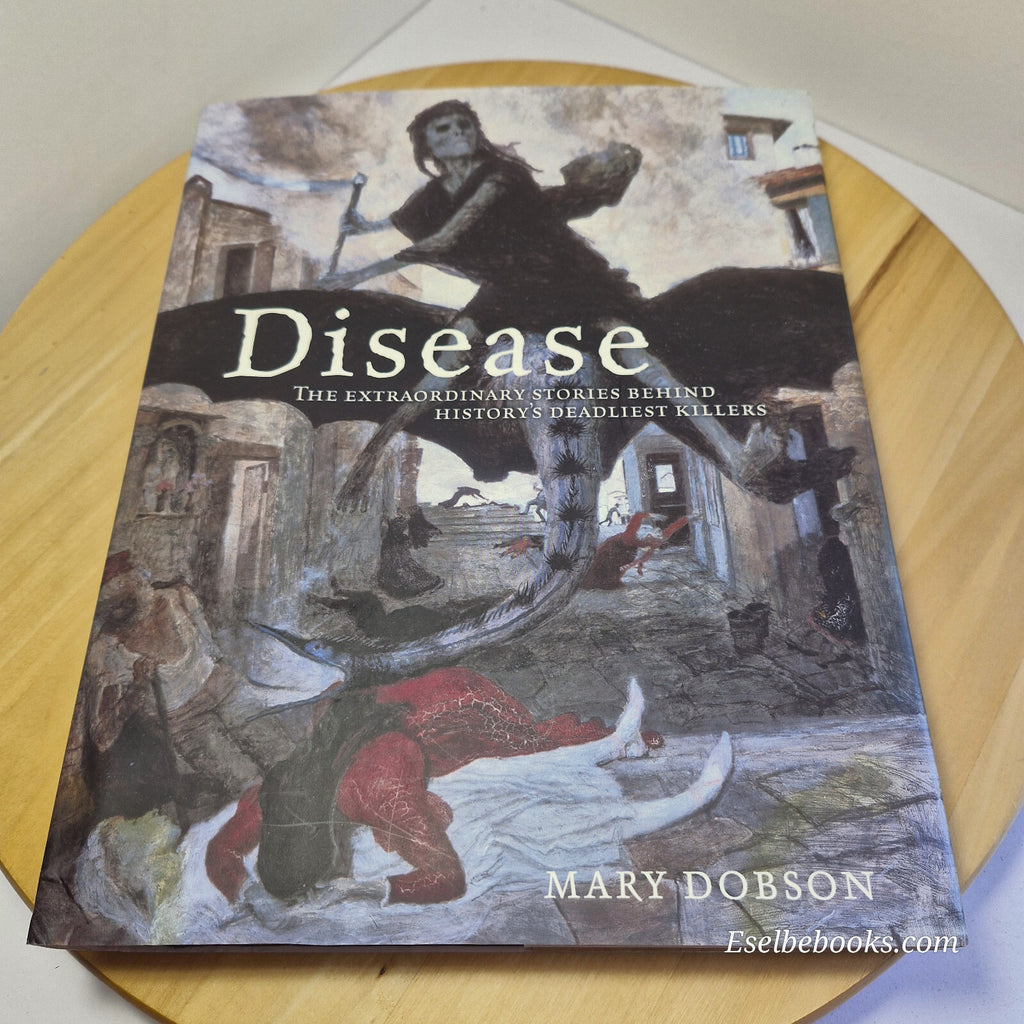 Disease The Extraordinary Stories Behind History's Deadliest Killers By Mary ...