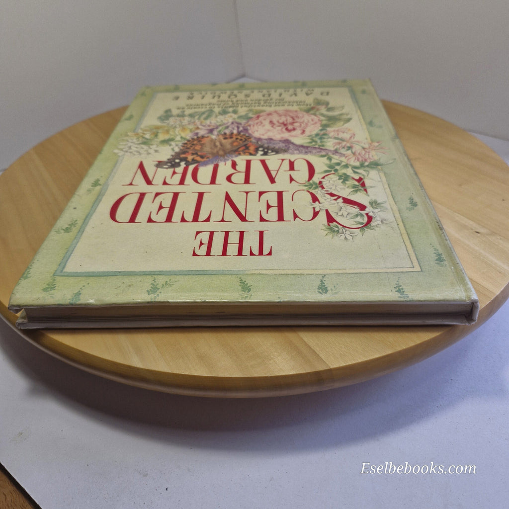 The Scented Garden How to Grow and Use Beautiful Plants to Create a Harmony o...