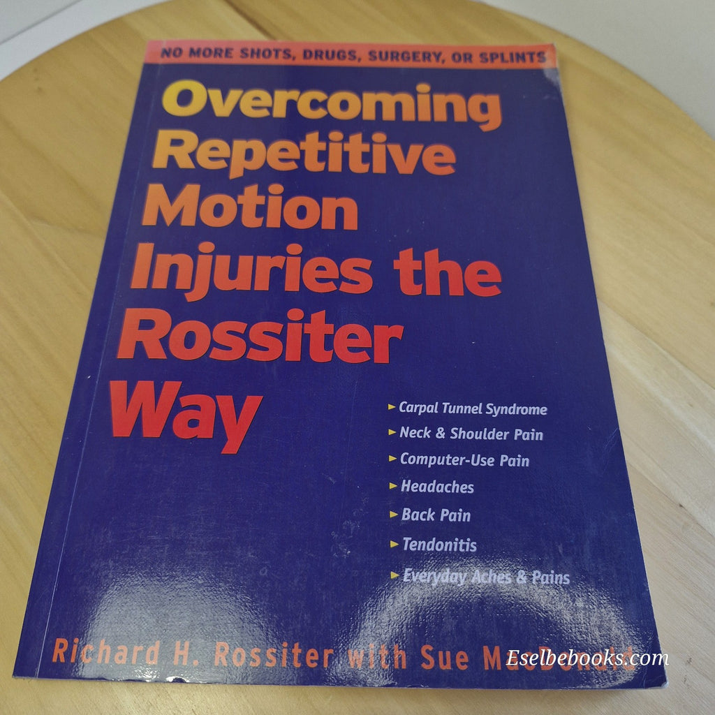 Overcoming Repetitive Motion Injuries the Rossiter Way by Rossiter & MacDonald