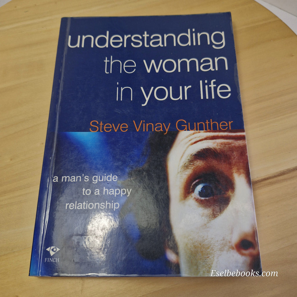 Understanding the Woman in Your Life A Man's Guide to a Happy Relationship By...