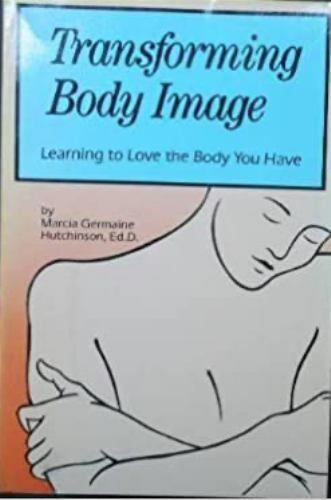 Transforming Body Image Learning to Love the Body You Have By Marcia Germaine...