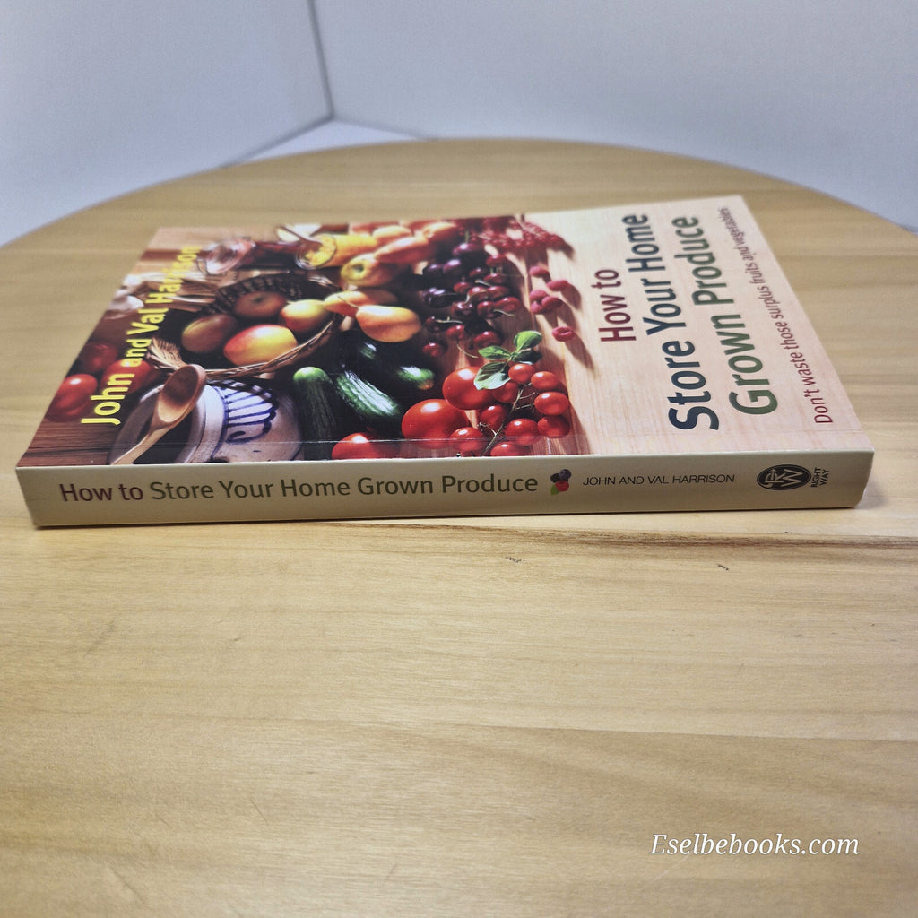 How to Store Your Home Grown Produce By John Harrison, Val Harrison · 2012 - ...