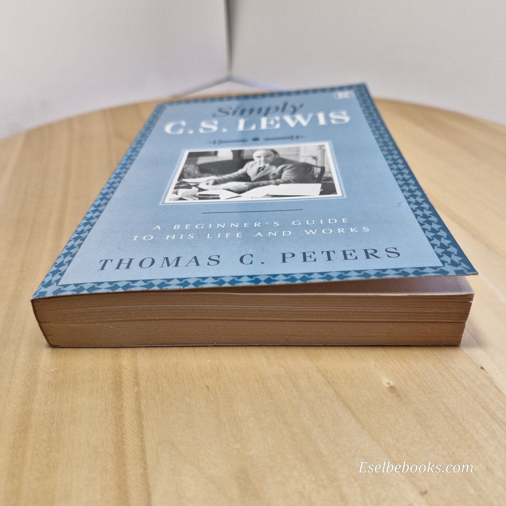 Simply C S Lewis A Beginner's Guide to the Life and Works of C S Lewis by Peters