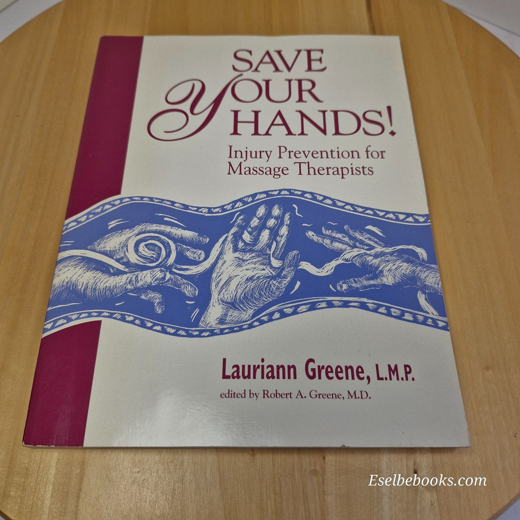 Save Your Hands! : Injury Prevention for Massage Therapists by L Greene