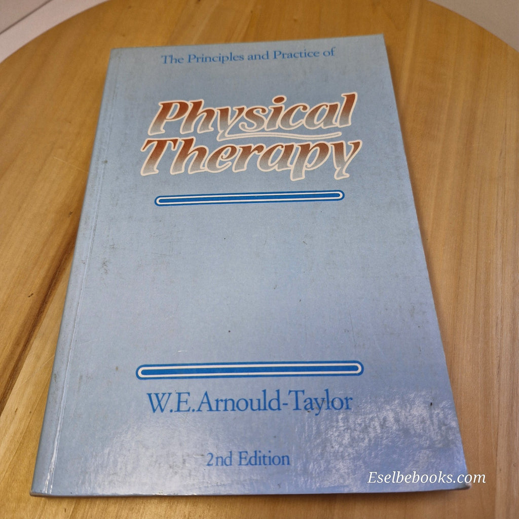 The Principles and Practice of Physical Therapy by W E Arnould-Taylor 1982