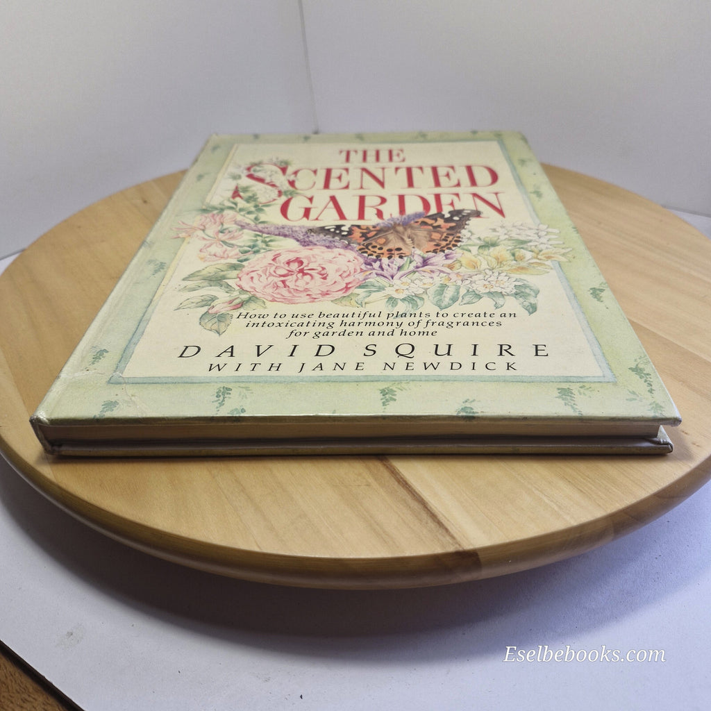 The Scented Garden How to Grow and Use Beautiful Plants to Create a Harmony o...