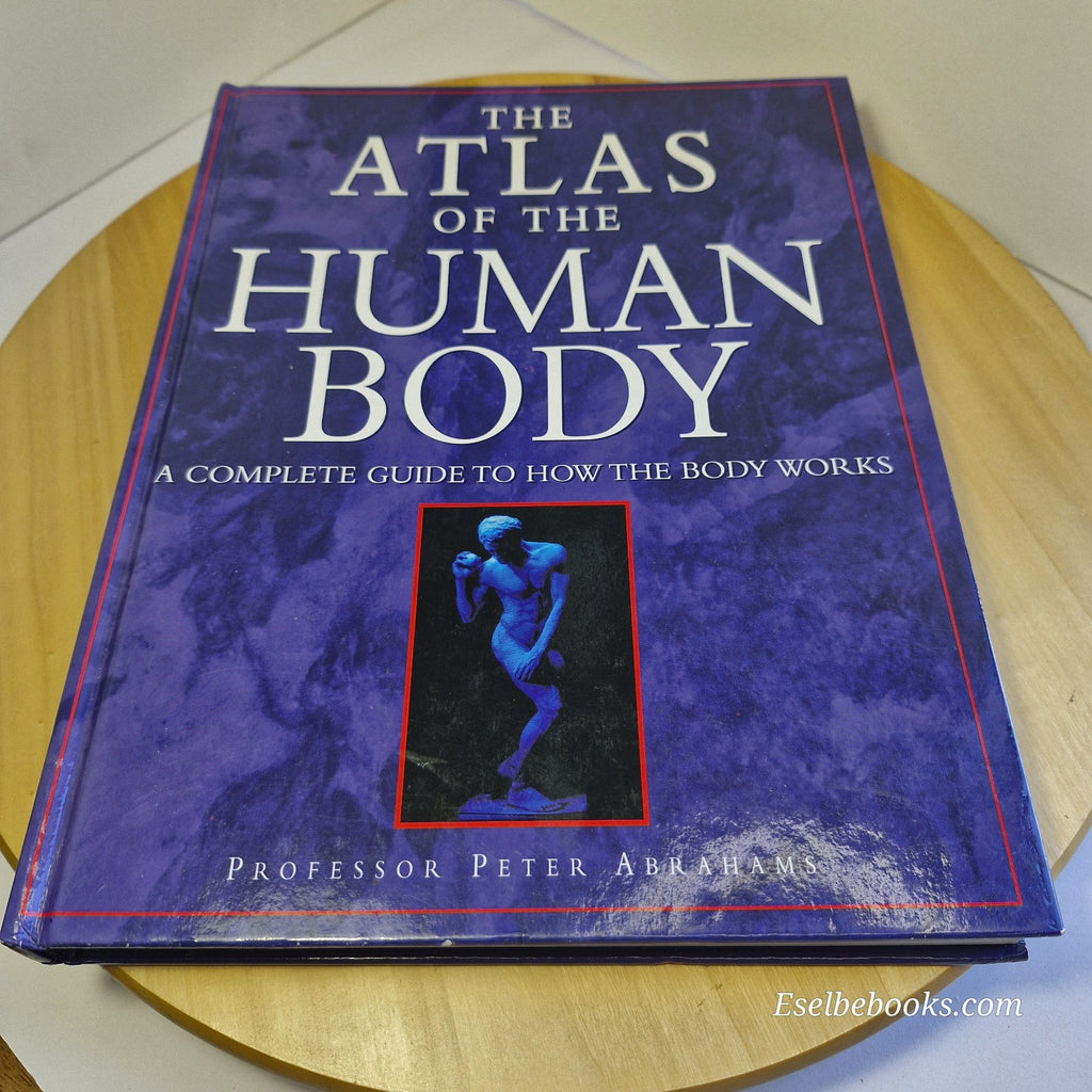 The Atlas of the Human Body: A Complete Guide to How the Body Works by Abrahams