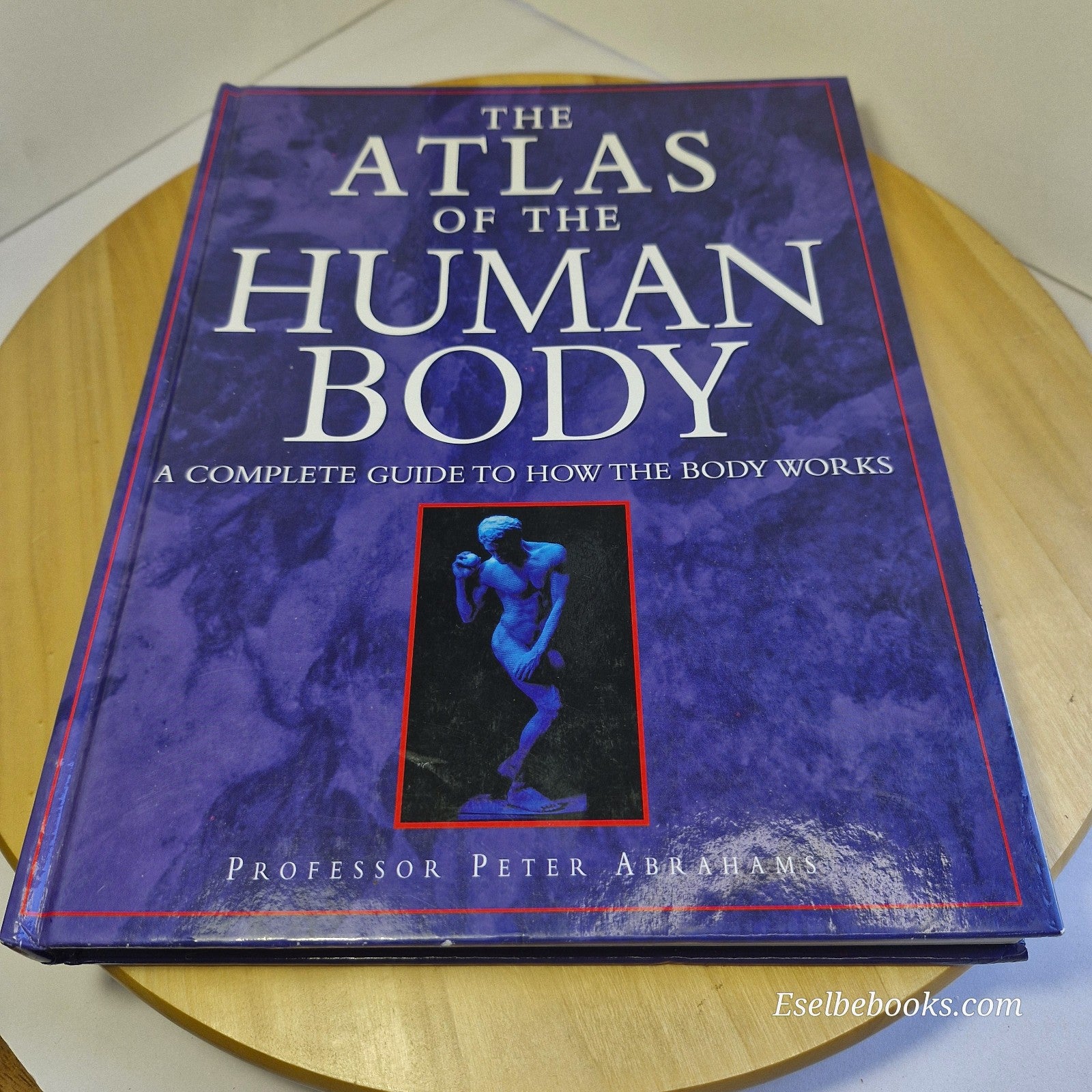 The Atlas of the Human Body: A Complete Guide to How the Body Works by Abrahams