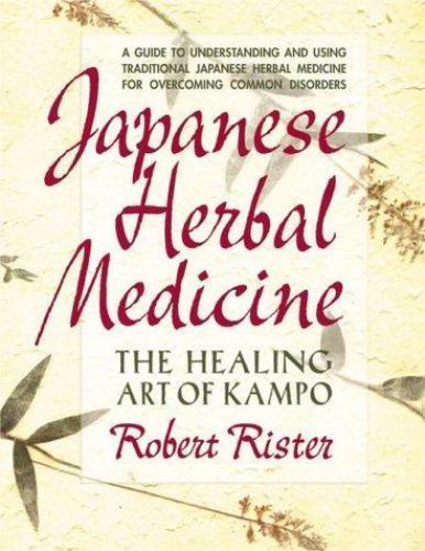 Japanese Herbal Medicine The Healing Art of Kampo By Robert Rister · 1999 - l...