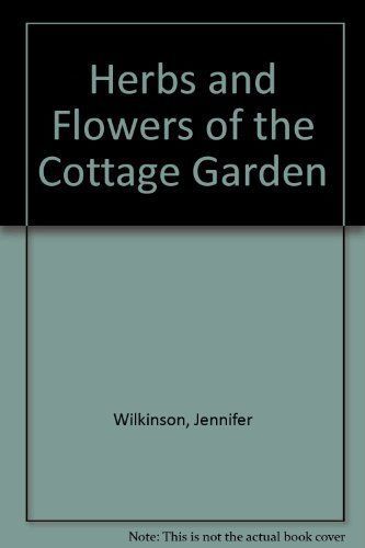 Herbs and Flowers of the Cottage Garden By Jennifer Wilkinson · 1989 - hardback