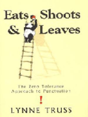Eats, Shoots & Leaves The Zero Tolerance Approach to Punctuation By Lynne Tru...