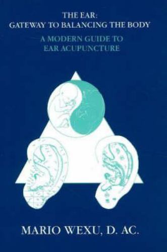 The Ear - Gateway to Balancing the Body: A Modern Guide to Ear Acupuncture