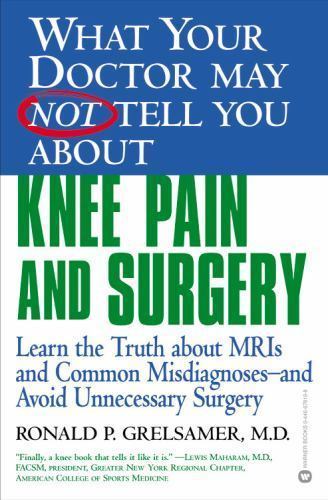 What Your Doctor May Not Tell You about Knee Pain and Surgery by Ron Grelsamer