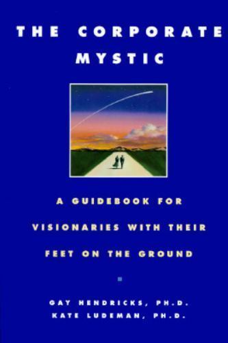 The Corporate Mystic A Guidebook for Visionaries with Their Feet on the Groun...