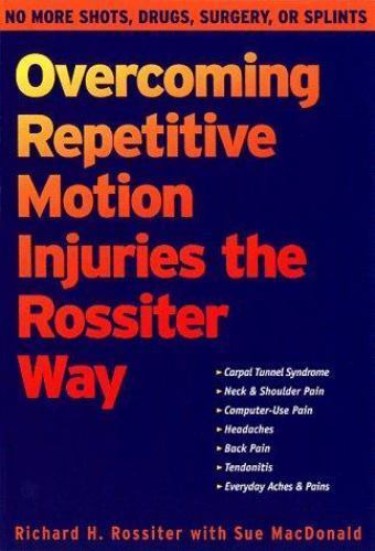 Overcoming Repetitive Motion Injuries the Rossiter Way by Rossiter & MacDonald